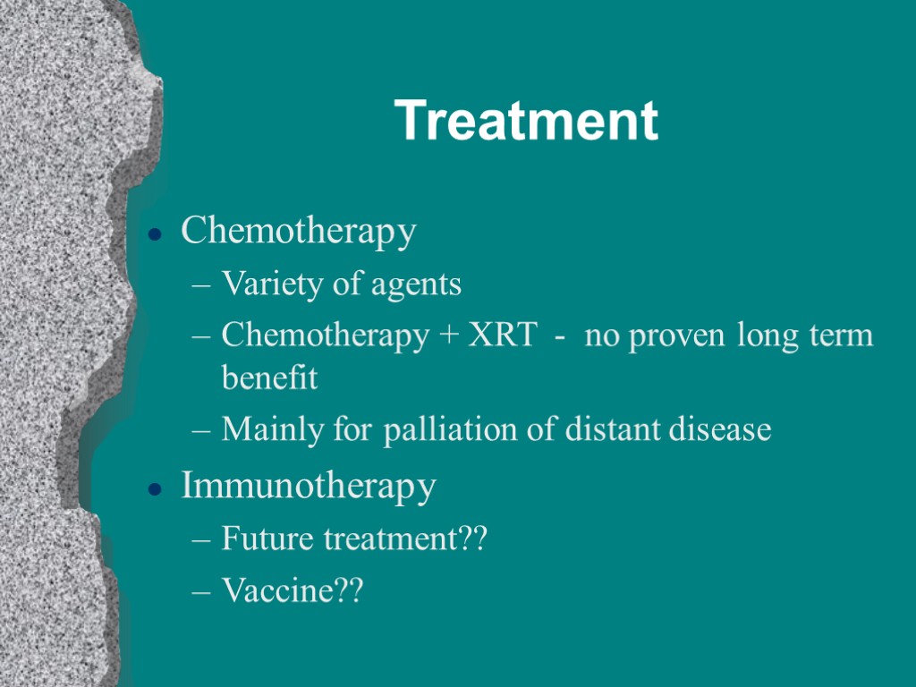 Treatment Chemotherapy Variety of agents Chemotherapy + XRT - no proven long term benefit